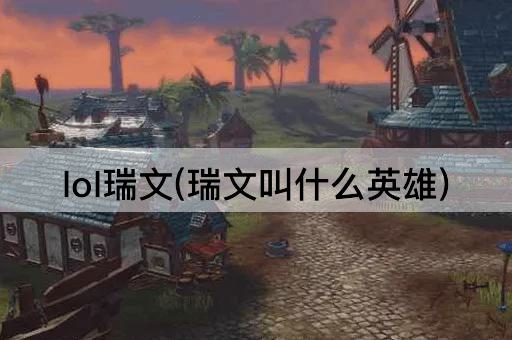 lol瑞文(瑞文叫什么英雄)