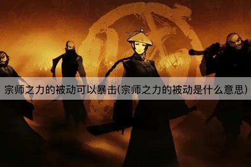 宗师之力的被动可以暴击(宗师之力的被动是什么意思)