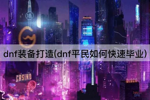 dnf装备打造(dnf平民如何快速毕业)