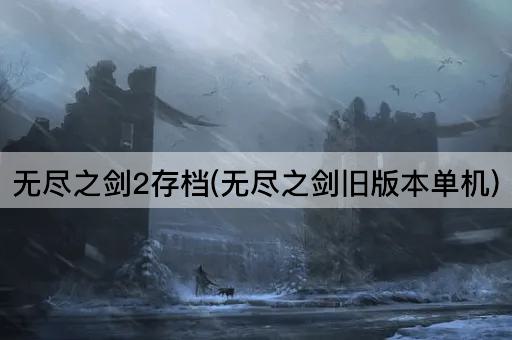 无尽之剑2存档(无尽之剑旧版本单机)