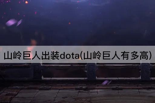 山岭巨人出装dota(山岭巨人有多高)