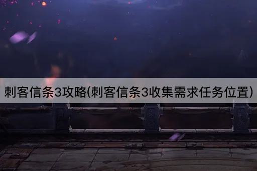 刺客信条3攻略(刺客信条3收集需求任务位置)