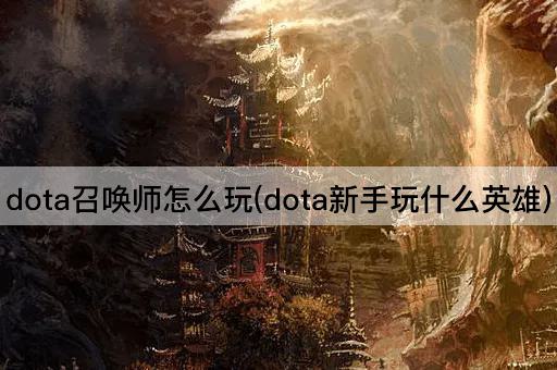 dota召唤师怎么玩(dota新手玩什么英雄)